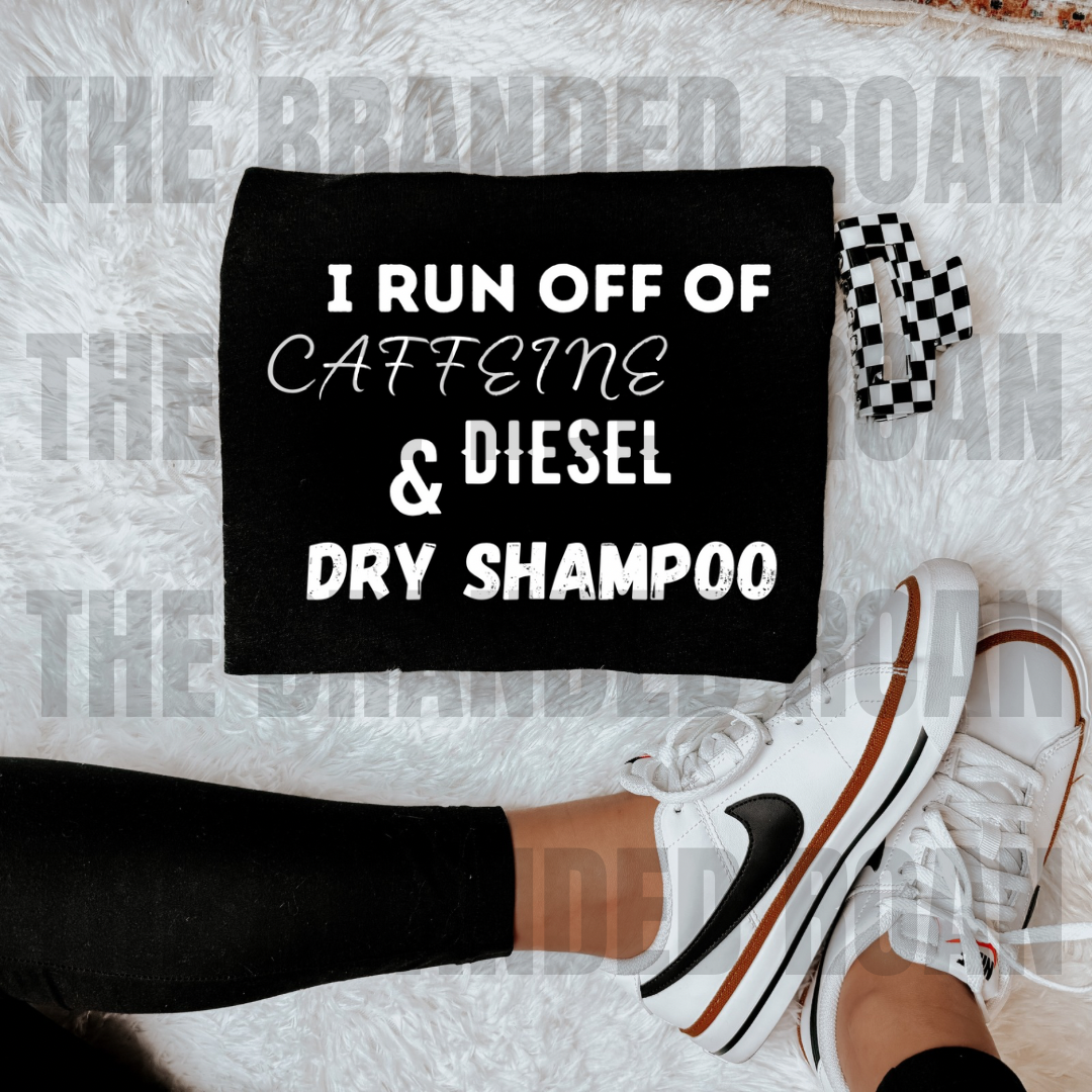 I Run Off Caffeine, Diesel & Dry Shampoo Tee
