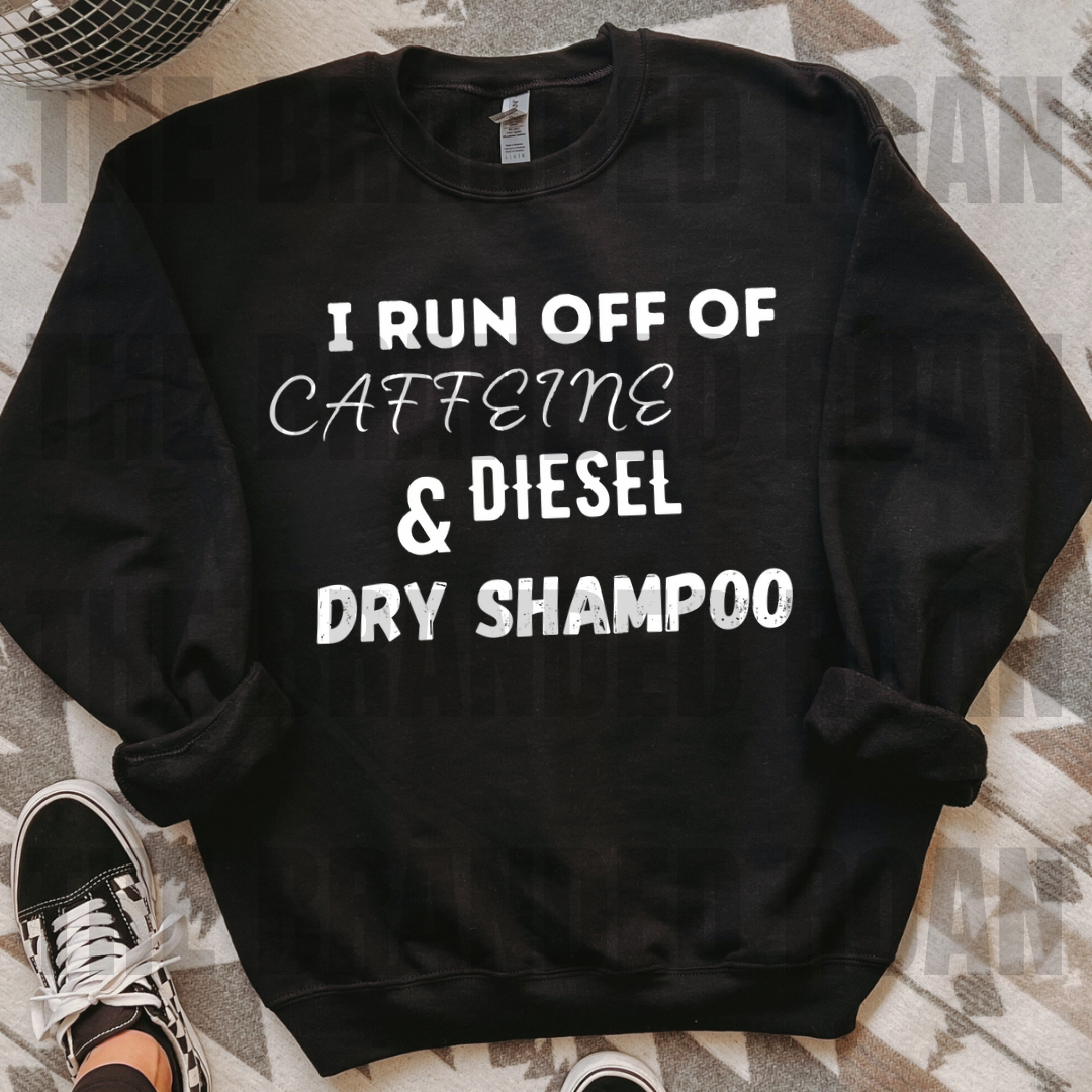 I Run Off Caffeine, Diesel & Dry Shampoo Crew